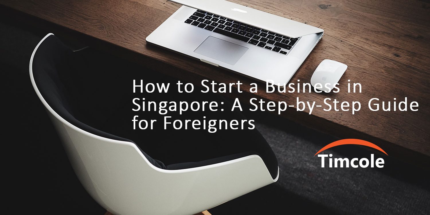 how-to-start-a-business-in-singapore-a-step-by-step-guide-for-foreigners-timcole how-to-start-a-business-in-singapore-a-step-by-step-guide-for-foreigners-timcole