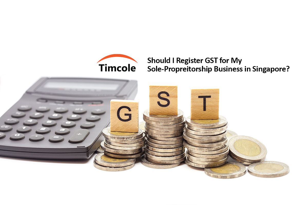 Should I Register GST for My Sole-Proprietorship Business in Singapore? -  Timcole Accounting