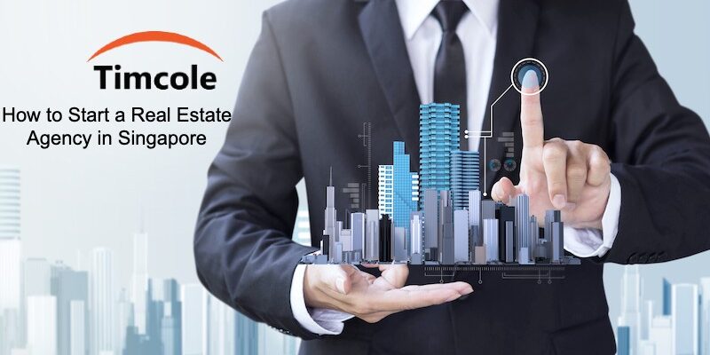 How to Start a Real Estate Agency in Singapore_Timcole Real Estate Agency in Singapore