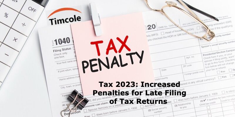 Tax 2023: Increased Penalties for Late Filing of Tax Returns