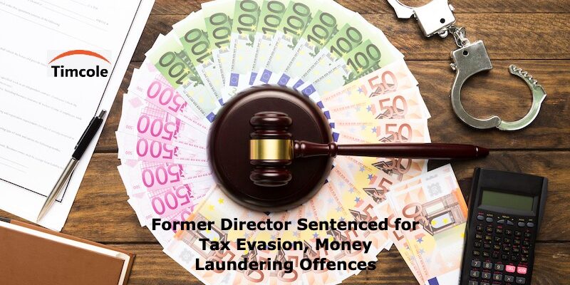 Former Director Sentenced for Tax Evasion, Money Laundering Offences Evasion