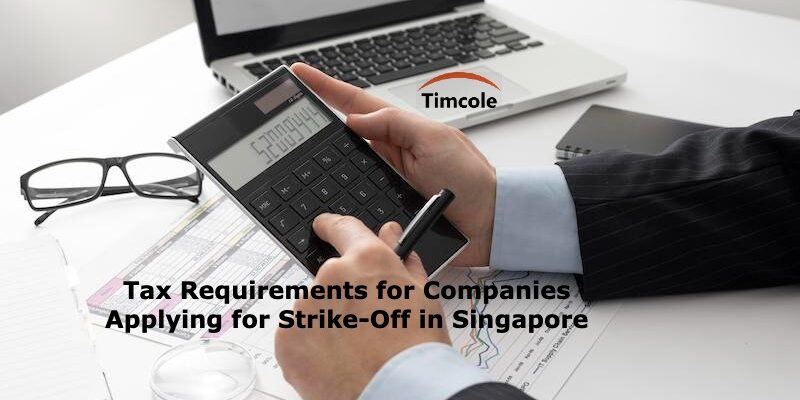 Tax Requirements for Companies Applying for Strike Off in Singapore Strike Off