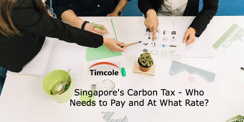 Singapore’s Carbon Tax – Who Needs to Pay and At What Rate? Carbon Tax