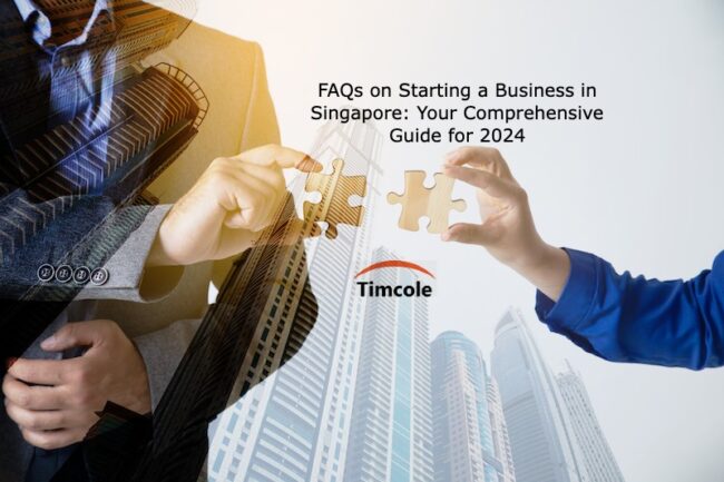 FAQs on Starting a Business in Singapore_ Your Comprehensive Guide for 2024 Starting a Business