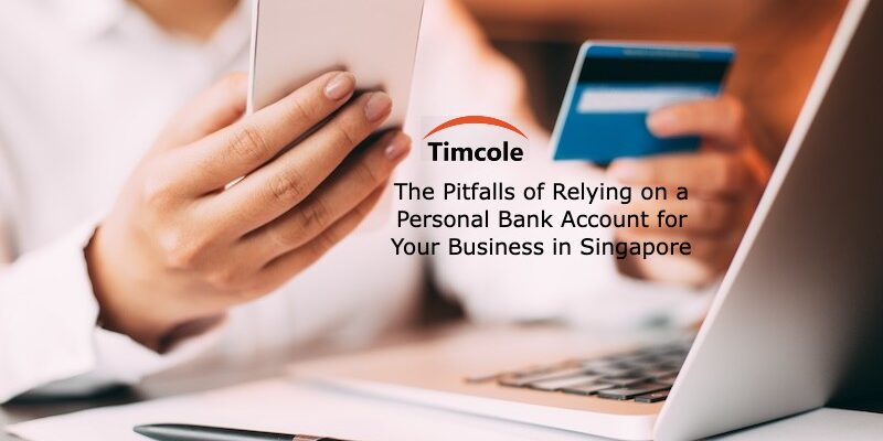 The Pitfalls of Relying on a Personal Bank Account for Your Business in Singapore Bank Account