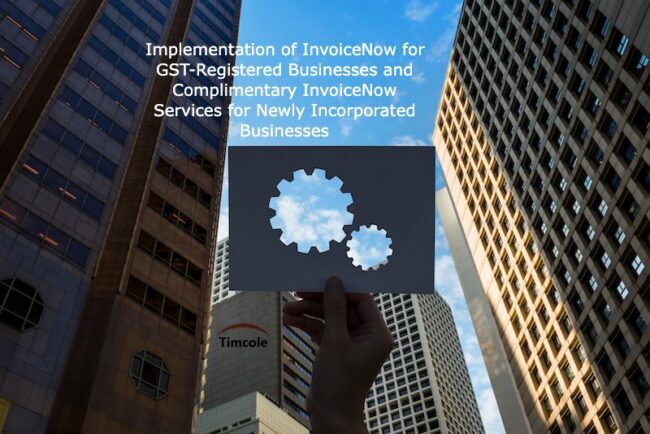 Implementation of InvoiceNow for GST-Registered Businesses and Complimentary InvoiceNow Services for Newly Incorporated Businesses
