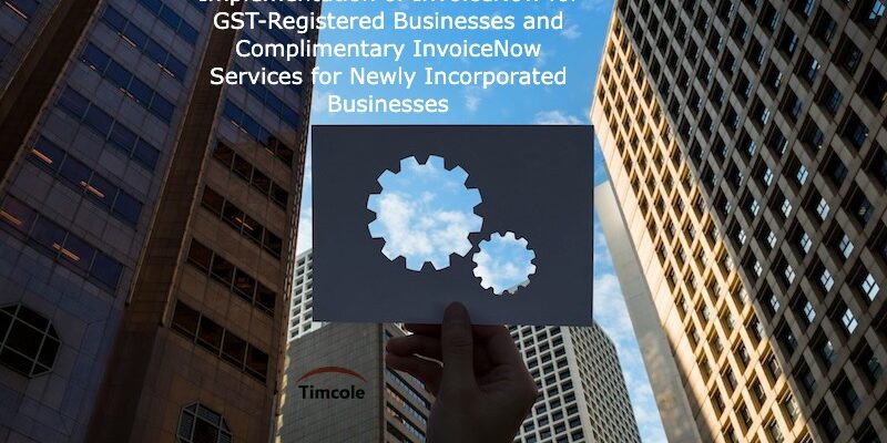 Implementation of InvoiceNow for GST-Registered Businesses and Complimentary InvoiceNow Services for Newly Incorporated Businesses