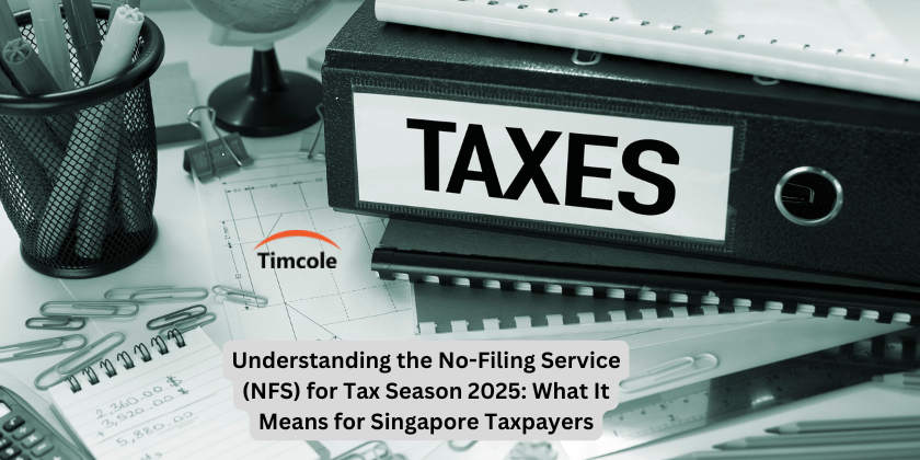 Understanding the No-Filing Service (NFS) for Tax Season 2025: What It Means for Singapore Taxpayers