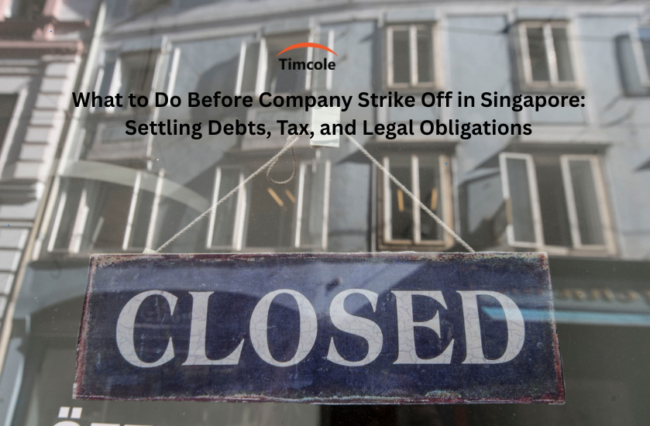 What to Do Before Company Strike Off in Singapore: Settling Debts, Tax, and Legal Obligations