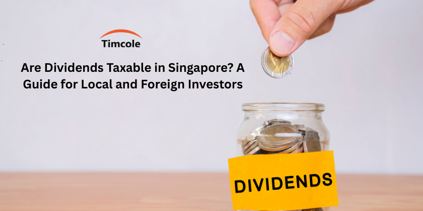 Are Dividends Taxable in Singapore? A Guide for Local and Foreign Investors